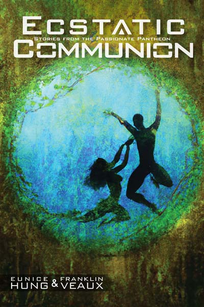 Ecstatic Communion: Stories from the Passionate Pantheon anthology by Eunice Hung and Franklin Veaux